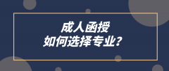 成人函授如何选择专业？有哪些需求要注意？