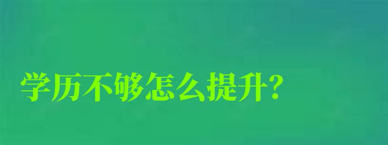 学历不够怎么提升？