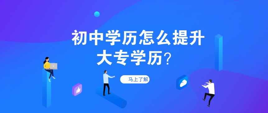 初中学历怎么提升大专学历？