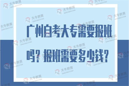 广州自考大专需要报班吗？需要多少钱？