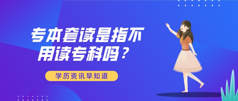 专本套读是指不用读专科吗？