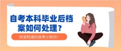 自考本科毕业后档案如何处理？