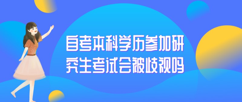 自考本科学历参加研究生考试会被歧视吗