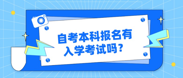 自考本科报名有入学考试吗？