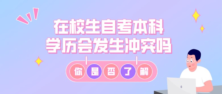 在校生自考本科，学历会发生冲突吗？