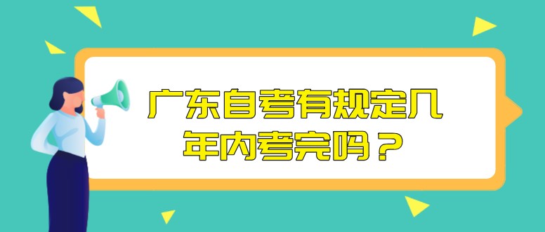 广东自考有规定几年内考完吗？