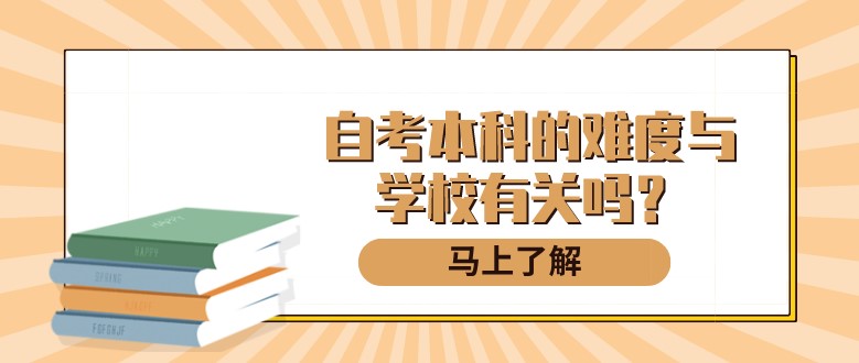 自考本科的难度与学校有关吗？