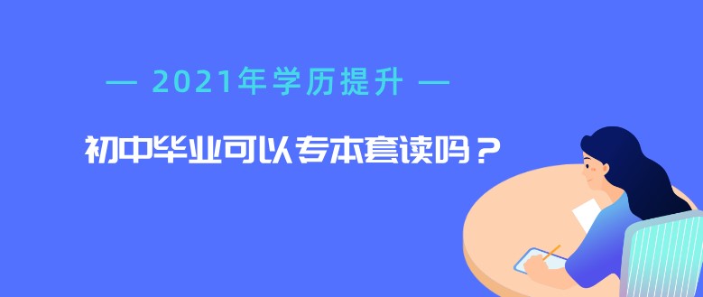 初中毕业可以专本套读吗？