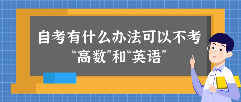 自考有什么办法可以不考“高数”和“英语”？