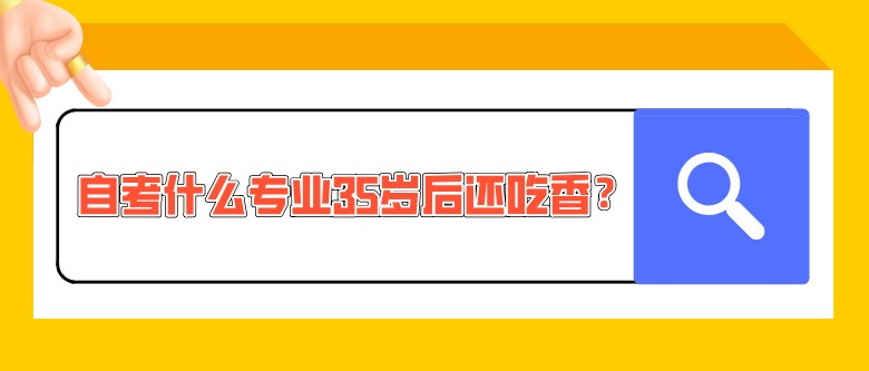 自考什么专业35岁后还吃香？