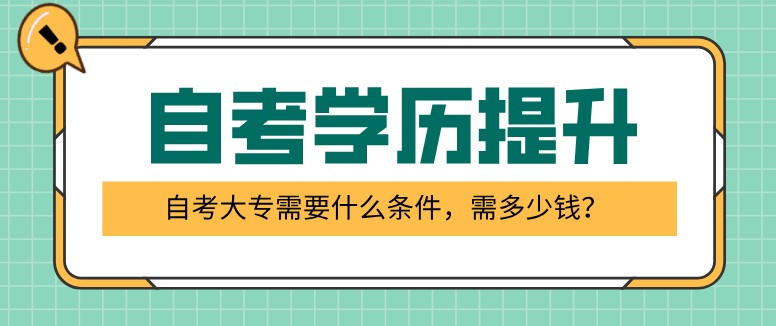 自考大专需要什么条件，需多少钱？