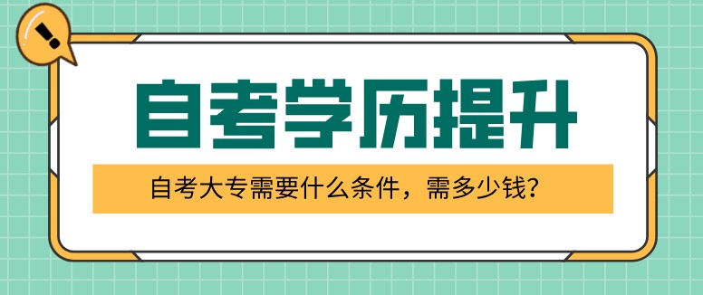 自考大专需要什么条件，需多少钱？