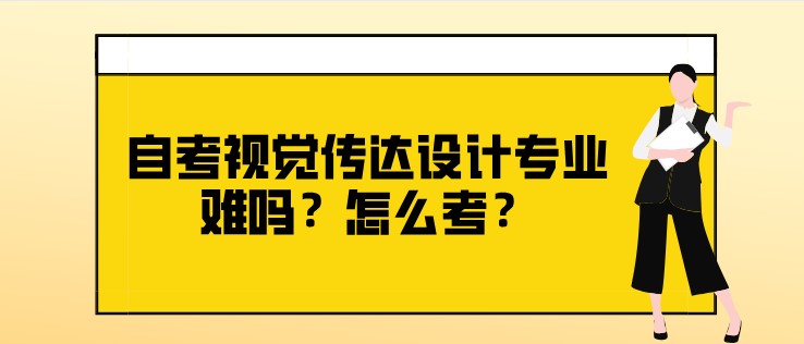 自考视觉传达设计专业难吗？怎么考？