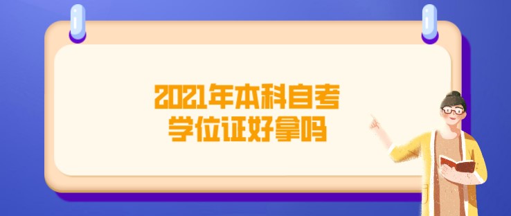 2021年本科自考学位证好拿吗？有哪些条件？