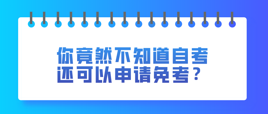 你竟然不知道自考还可以申请免考？