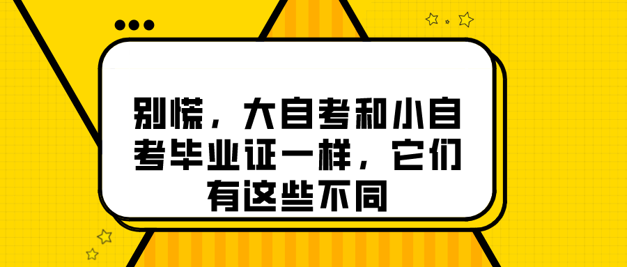 别慌，大自考和小自考毕业证一样，它们有这些不同