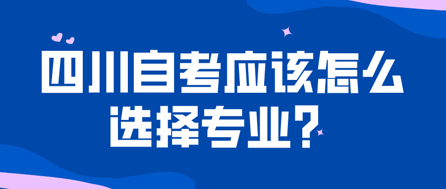 四川自考应该怎么选择专业？不要一味地选择热门专业