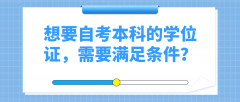 想要获得自考本科的学位证，需要满足哪些条件？