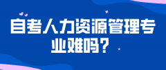 自考人力资源管理专业难吗？就业方向如何？