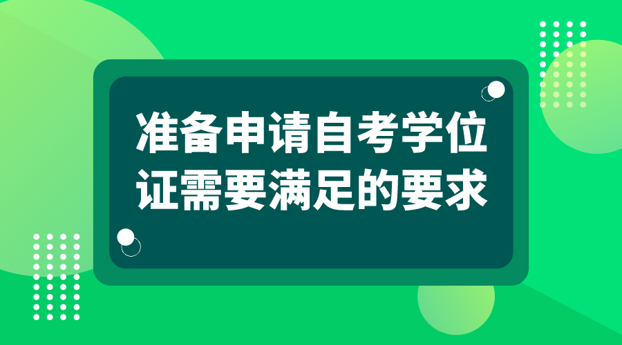 准备申请自考学位证需要满足的要求