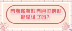 自考所有科目通过后就能拿证了吗？