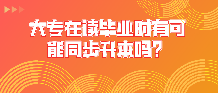 大专在读毕业时有可能同步升本吗？专本衔接自考