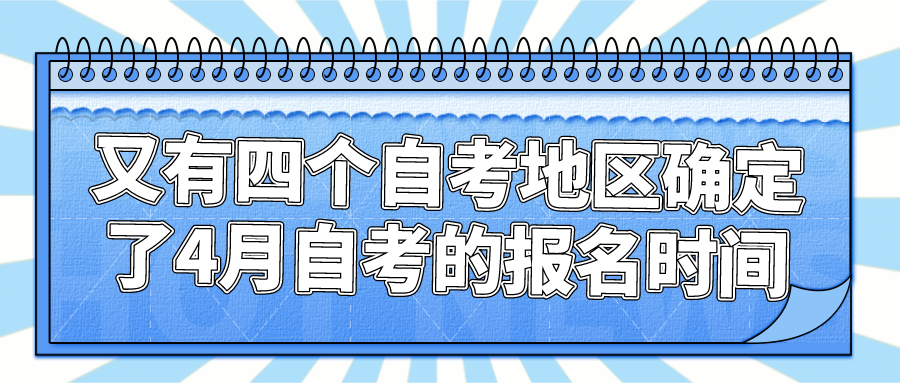 又有四个自考地区确定了2022年4月自考的网上报名时间