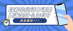 自考毕业证申请需要满足什么条件？看看申请的步骤流程