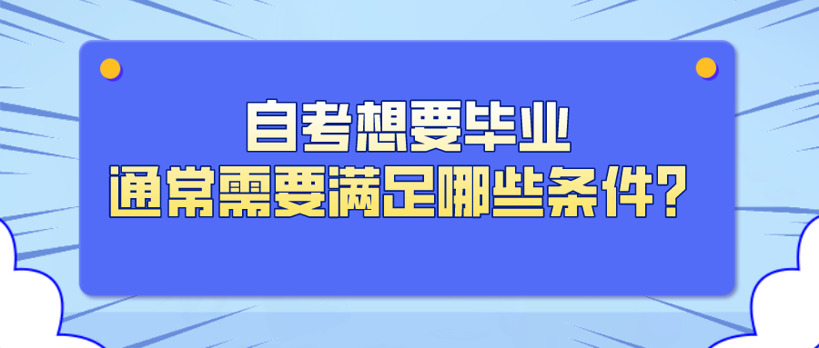 自考想要毕业，通常需要满足哪些条件？