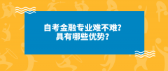 自考金融专业难不难？具有哪些优势？