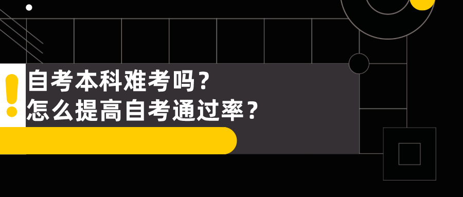 自考本科难考吗？怎么提高自考通过率？