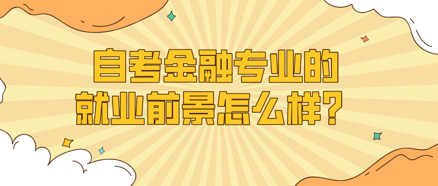 自考金融专业的就业前景怎么样？难不难？