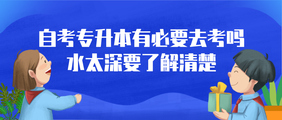 自考专升本有必要去考吗？水太深要了解清楚