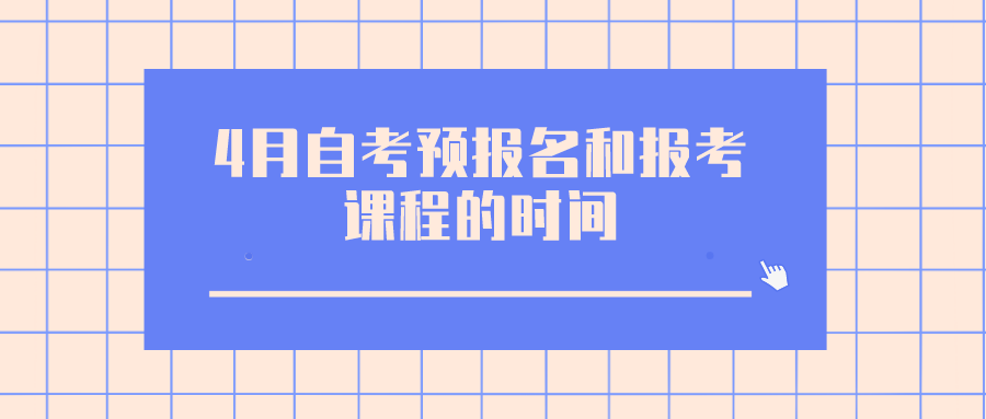 4月自考预报名和报考课程的时间