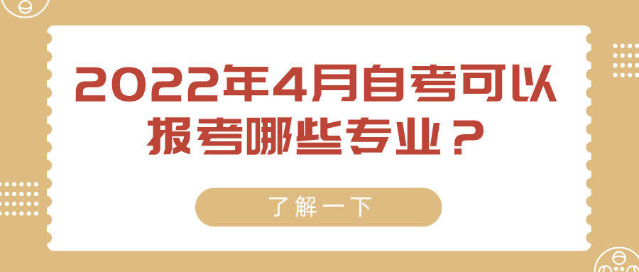 2022年4月自考可以报考哪些专业？专科段有哪些专业？