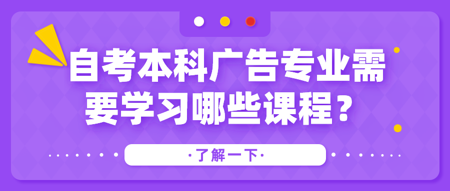自考本科广告专业需要学习哪些课程？如何进行学习？