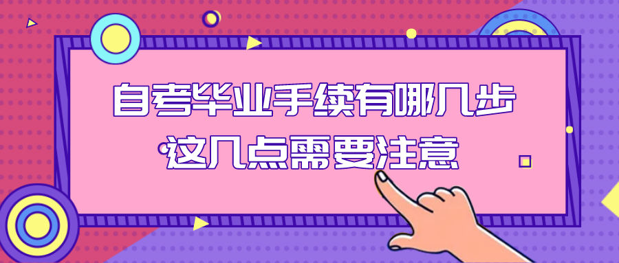 自考毕业手续有哪几步？这几点需要注意