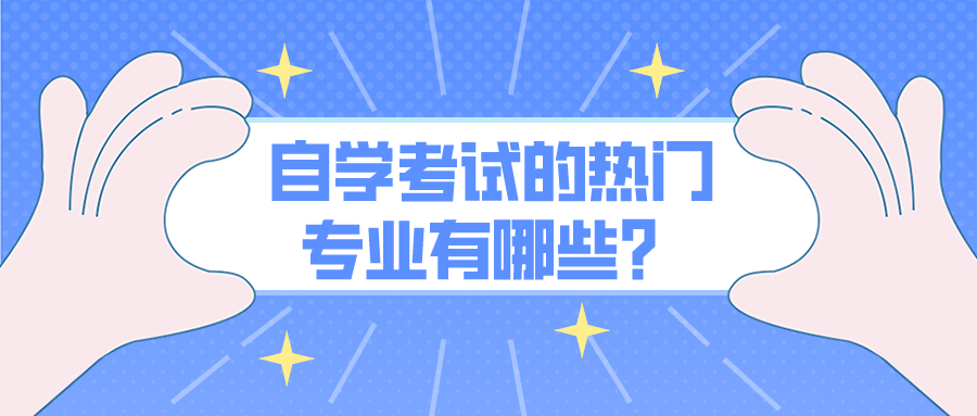 自学考试的热门专业有哪些？哪个专业好？