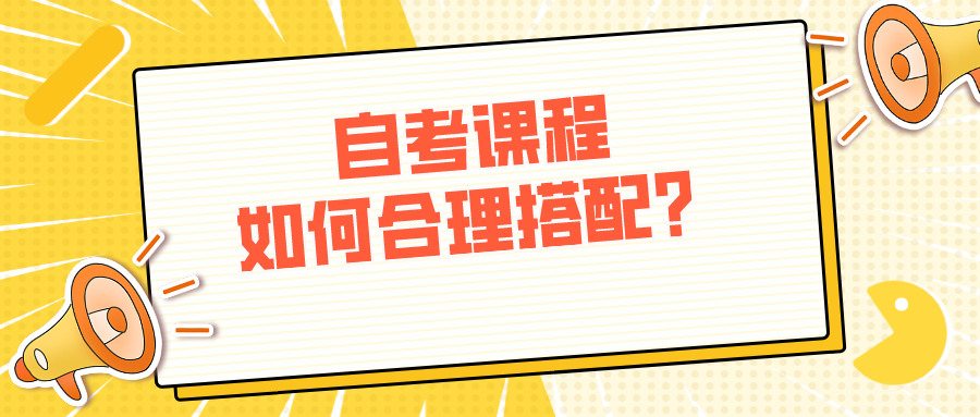 自考课程如何合理搭配？自考考试科目指南！