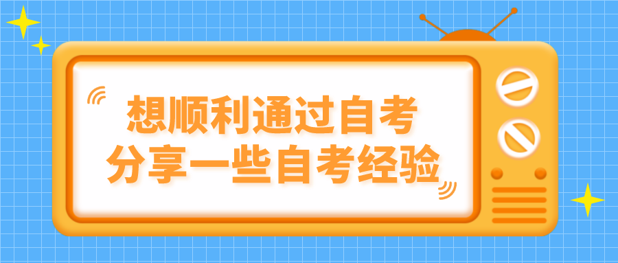 想顺利通过自考，分享一些自考经验