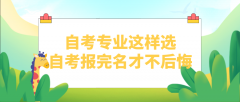 自考专业这样选，自考报完名才不后悔