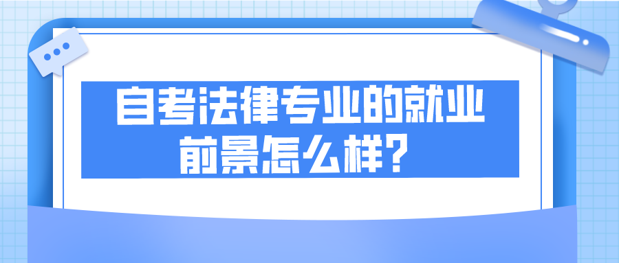 自考法律专业的就业前景怎么样？好找工作吗？