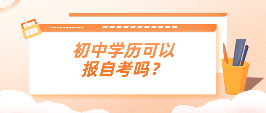 初中学历可以报自考吗？适合自考吗？