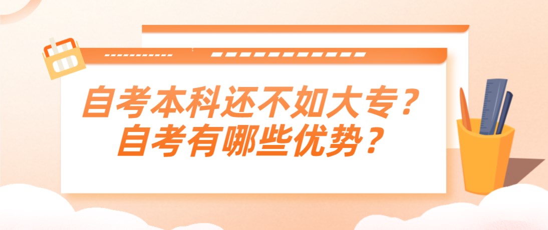 自考本科还不如大专吗？自考有哪些优势？