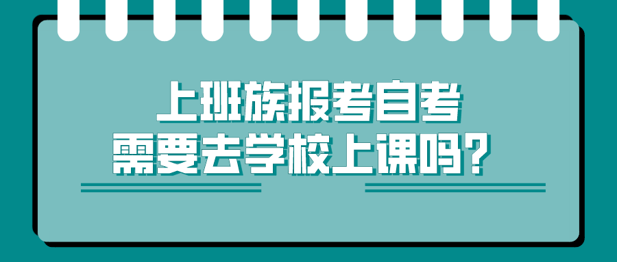 上班族报考自考，需要去学校上课吗？