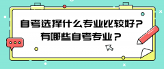 自考选择什么专业比较好?有哪些自考专业？