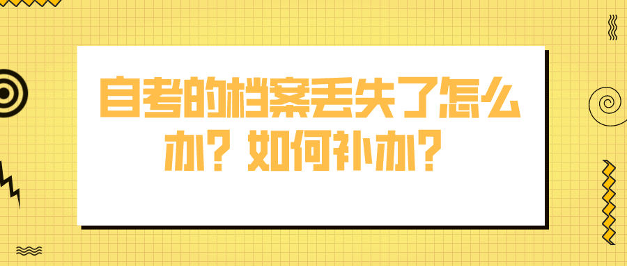 自考的档案丢失了怎么办？如何补办？