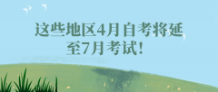 自考生注意！这些地区4月自考将延至7月考试！