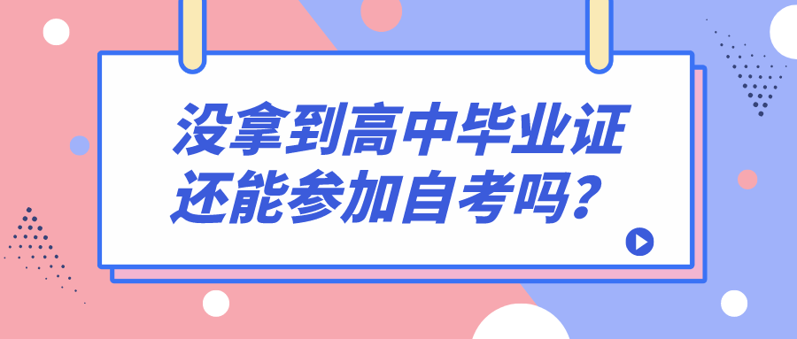 没拿到高中毕业证，还能参加自考吗？