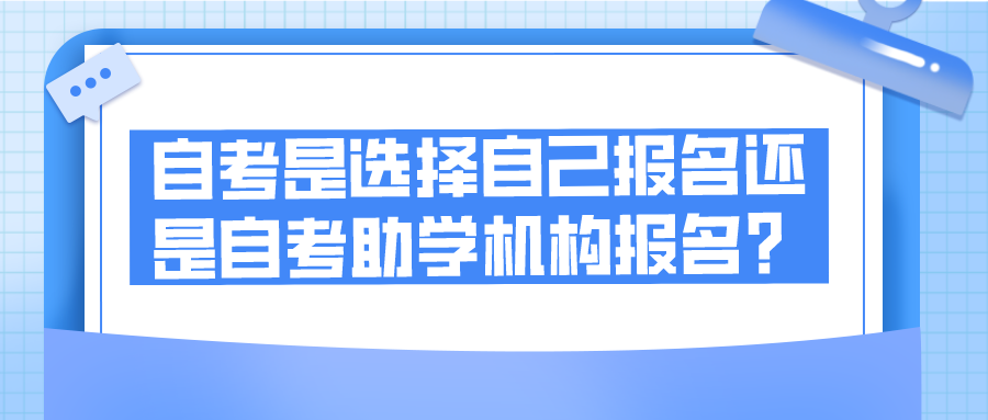 自考是选择自己报名还是自考助学机构报名？